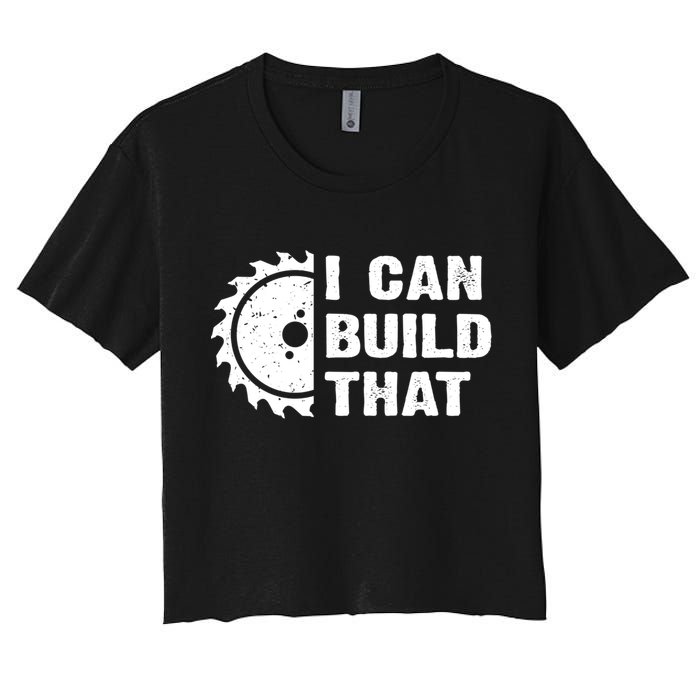 I Can Build That Woodworker Carpenter Funny Woodworking Gift Crop Top