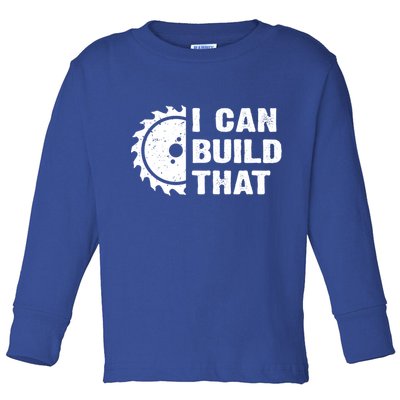 I Can Build That Woodworker Carpenter Funny Woodworking Gift Toddler Long Sleeve Shirt