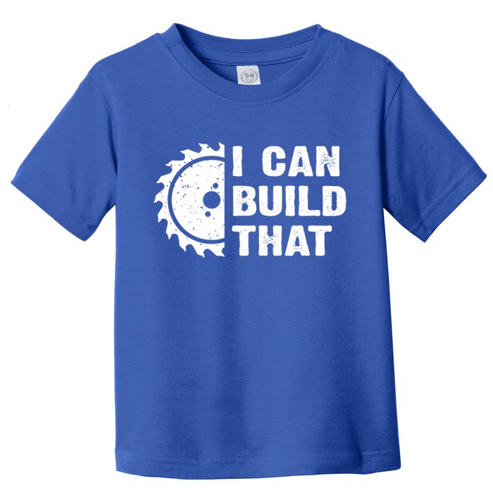 I Can Build That Woodworker Carpenter Funny Woodworking Gift Toddler T-Shirt