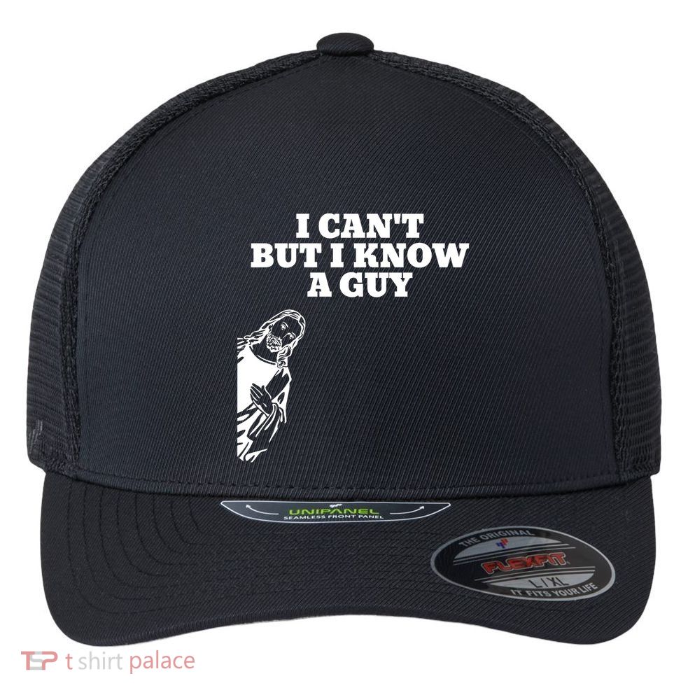 I Cant But I Know A Guy Jesus Christian Flexfit Unipanel Trucker Cap