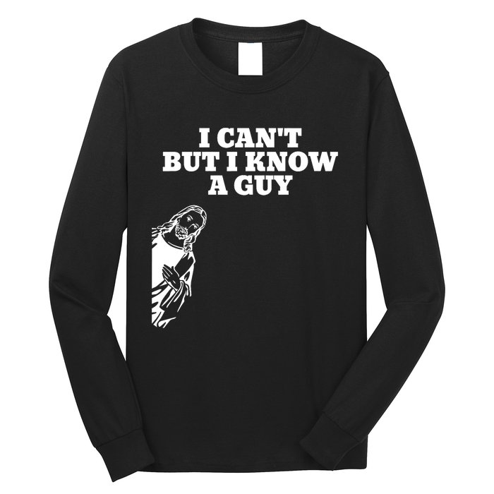 I Cant But I Know A Guy Jesus Christian Long Sleeve Shirt