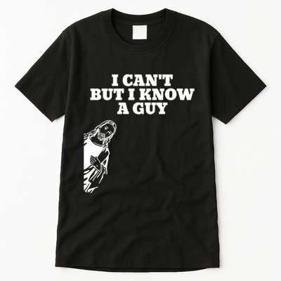 I Cant But I Know A Guy Jesus Christian Tall T-Shirt