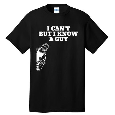 I Cant But I Know A Guy Jesus Christian Tall T-Shirt