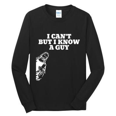 I Cant But I Know A Guy Jesus Christian Tall Long Sleeve T-Shirt