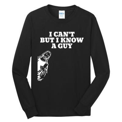 I Cant But I Know A Guy Jesus Christian Tall Long Sleeve T-Shirt