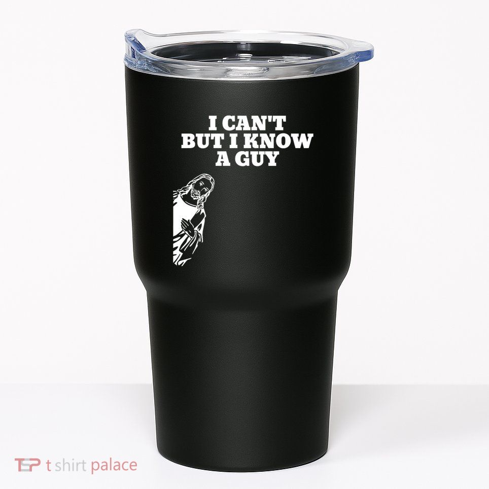 I Cant But I Know A Guy Jesus Christian Tumbler