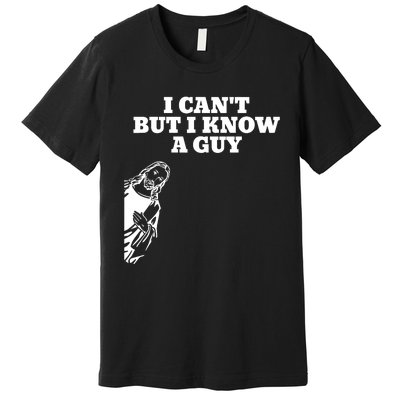 I Cant But I Know A Guy Jesus Christian Premium T-Shirt