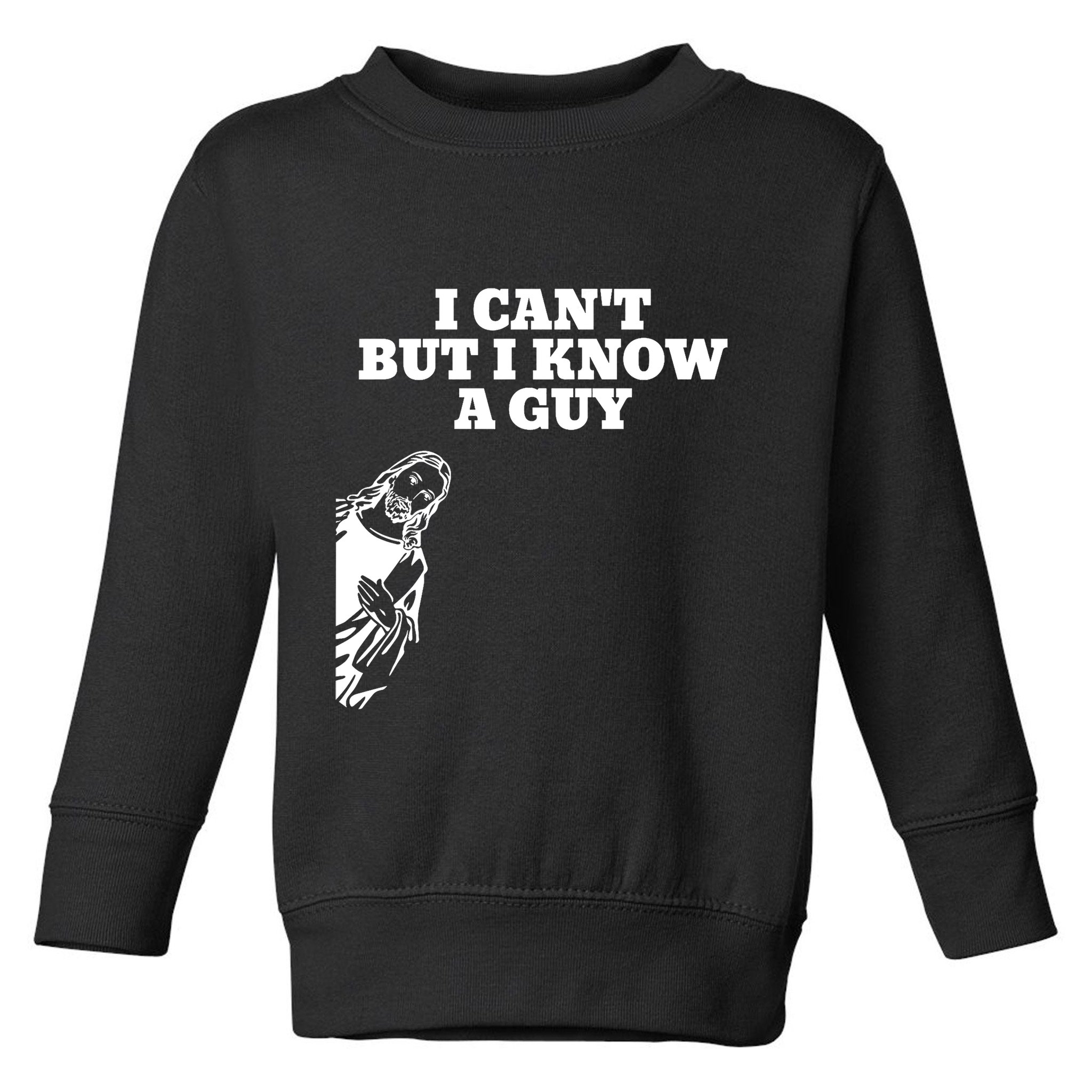 I Cant But I Know A Guy Jesus Christian Toddler Sweatshirt