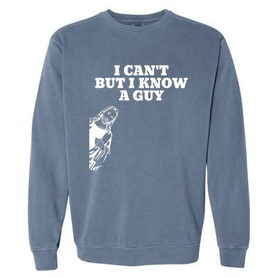 I Cant But I Know A Guy Jesus Christian Garment-Dyed Sweatshirt