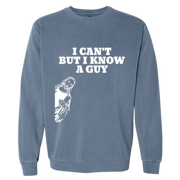 I Cant But I Know A Guy Jesus Christian Garment-Dyed Sweatshirt
