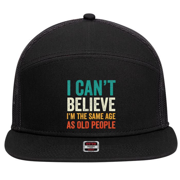 I CanT Believe IM The Same Age As Old People Funny Retro 7 Panel Mesh Trucker Snapback Hat