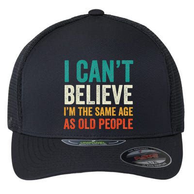I CanT Believe IM The Same Age As Old People Funny Retro Flexfit Unipanel Trucker Cap
