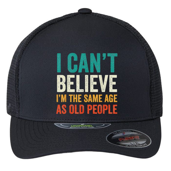 I CanT Believe IM The Same Age As Old People Funny Retro Flexfit Unipanel Trucker Cap