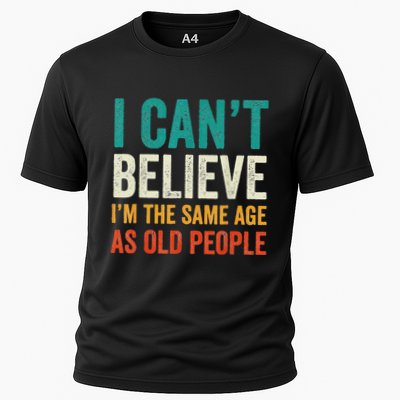 I CanT Believe IM The Same Age As Old People Funny Retro Performance Shirt