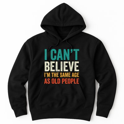I CanT Believe IM The Same Age As Old People Funny Retro Hoodie