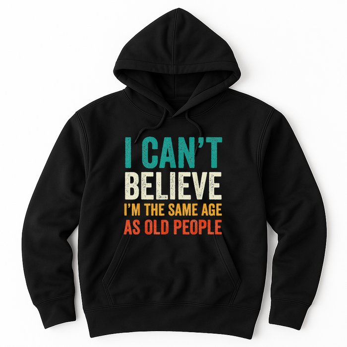 I CanT Believe IM The Same Age As Old People Funny Retro Hoodie