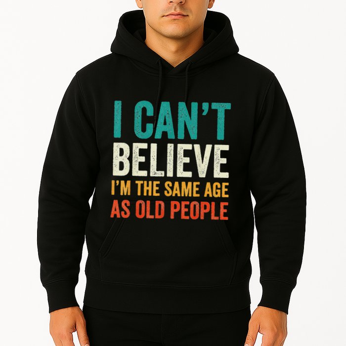 I CanT Believe IM The Same Age As Old People Funny Retro Hoodie