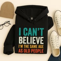 I CanT Believe IM The Same Age As Old People Funny Retro Hoodie