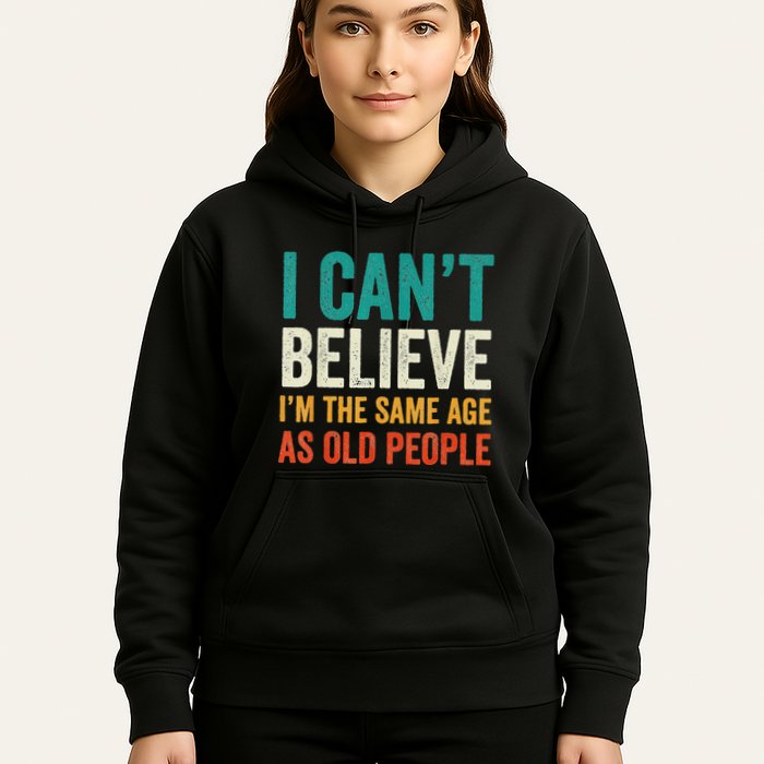 I CanT Believe IM The Same Age As Old People Funny Retro Hoodie