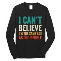 I CanT Believe IM The Same Age As Old People Funny Retro Long Sleeve Shirt