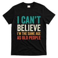 I CanT Believe IM The Same Age As Old People Funny Retro T-Shirt