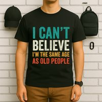 I CanT Believe IM The Same Age As Old People Funny Retro T-Shirt