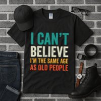I CanT Believe IM The Same Age As Old People Funny Retro Tall T-Shirt