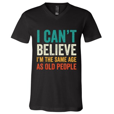 I CanT Believe IM The Same Age As Old People Funny Retro V-Neck T-Shirt