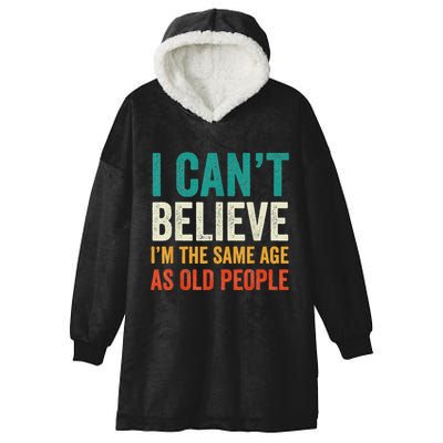 I CanT Believe IM The Same Age As Old People Funny Retro Hooded Wearable Blanket