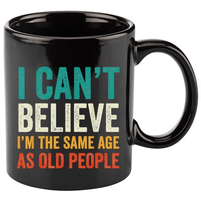 I CanT Believe IM The Same Age As Old People Funny Retro 11oz C Handle Ceramic Mug