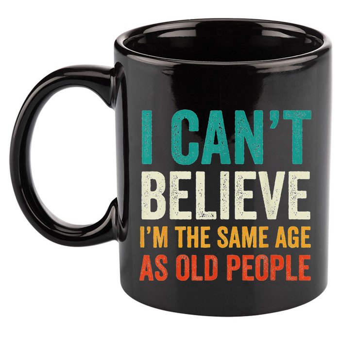 I CanT Believe IM The Same Age As Old People Funny Retro 11oz C Handle Ceramic Mug