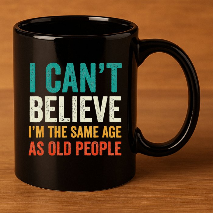 I CanT Believe IM The Same Age As Old People Funny Retro 11oz C Handle Ceramic Mug