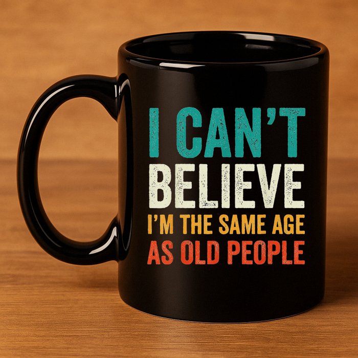 I CanT Believe IM The Same Age As Old People Funny Retro 11oz C Handle Ceramic Mug