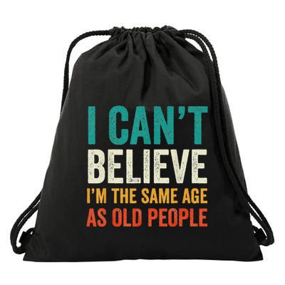 I CanT Believe IM The Same Age As Old People Funny Retro Drawstring Bag