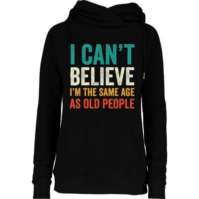 I CanT Believe IM The Same Age As Old People Funny Retro Womens Funnel Neck Pullover Hood