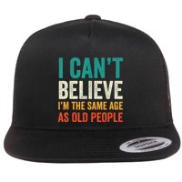 I CanT Believe IM The Same Age As Old People Funny Retro Flatbill Hat