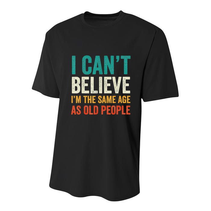I CanT Believe IM The Same Age As Old People Funny Retro Youth Performance Sprint T-Shirt