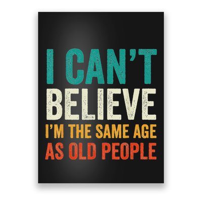 I CanT Believe IM The Same Age As Old People Funny Retro Poster