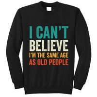 I CanT Believe IM The Same Age As Old People Funny Retro Tall Sweatshirt