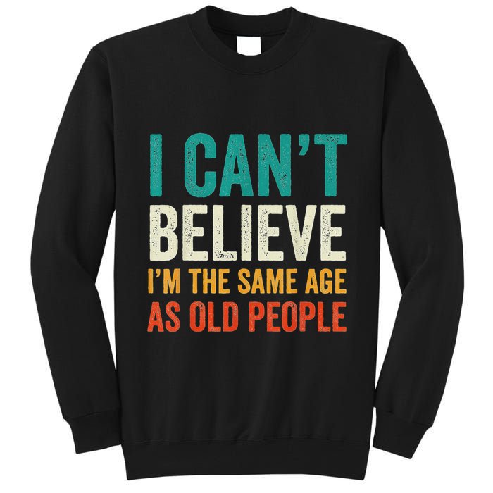 I CanT Believe IM The Same Age As Old People Funny Retro Tall Sweatshirt