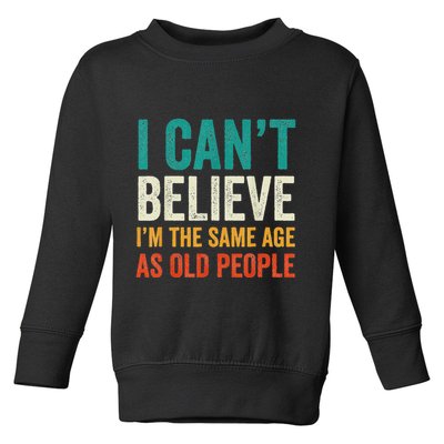 I CanT Believe IM The Same Age As Old People Funny Retro Toddler Sweatshirt