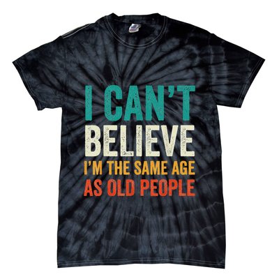 I CanT Believe IM The Same Age As Old People Funny Retro Tie-Dye T-Shirt