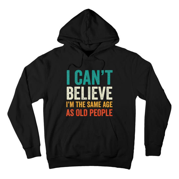 I CanT Believe IM The Same Age As Old People Funny Retro Tall Hoodie
