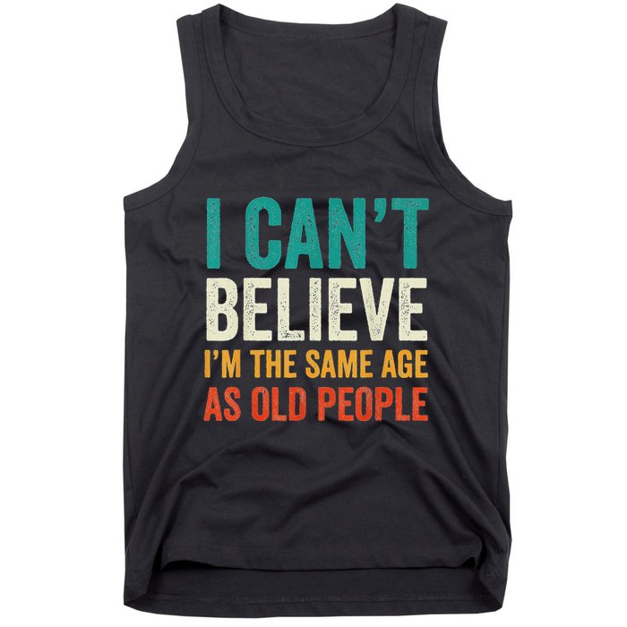 I CanT Believe IM The Same Age As Old People Funny Retro Tank Top