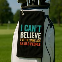I CanT Believe IM The Same Age As Old People Funny Retro Golf Towel