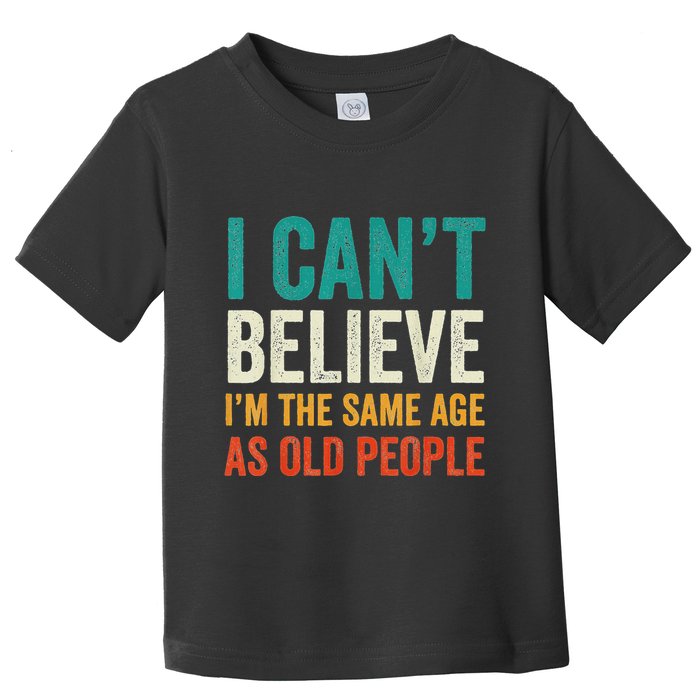 I CanT Believe IM The Same Age As Old People Funny Retro Toddler T-Shirt
