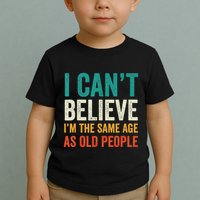 I CanT Believe IM The Same Age As Old People Funny Retro Toddler T-Shirt