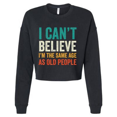 I CanT Believe IM The Same Age As Old People Funny Retro Cropped Pullover Crew