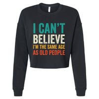 I CanT Believe IM The Same Age As Old People Funny Retro Cropped Pullover Crew