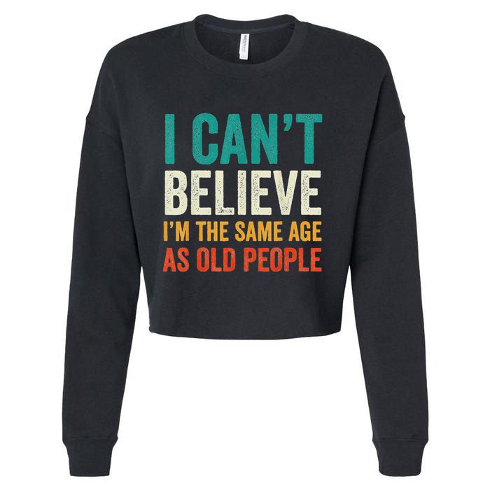 I CanT Believe IM The Same Age As Old People Funny Retro Cropped Pullover Crew